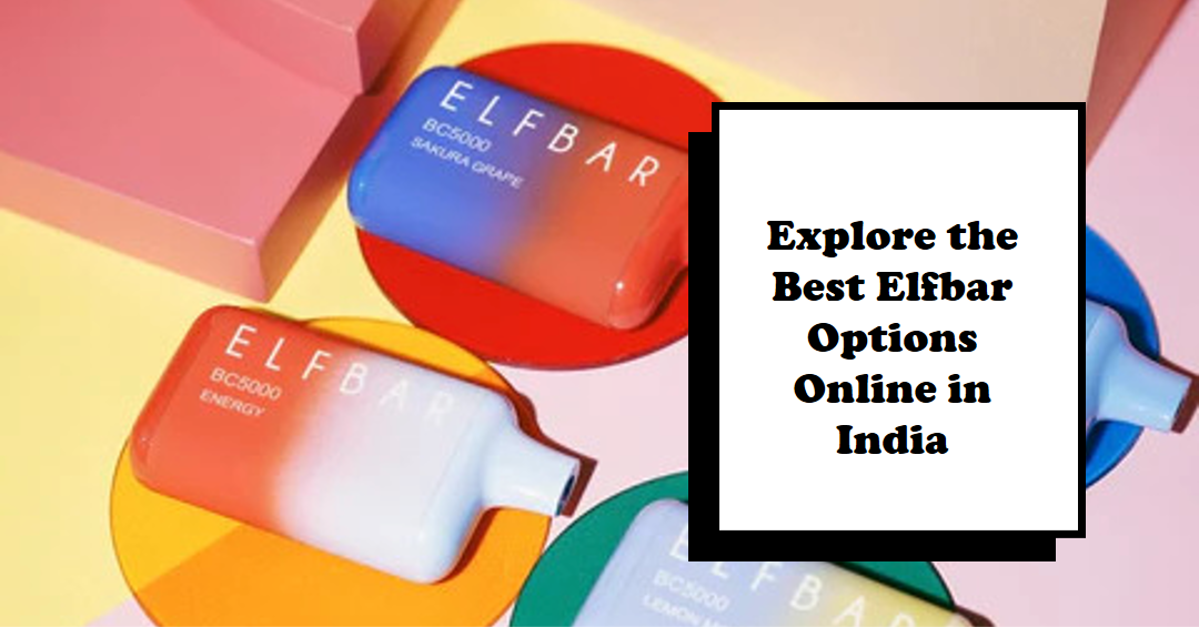 Buy Elfbar Vapes Online in India: Exploring the Best Options